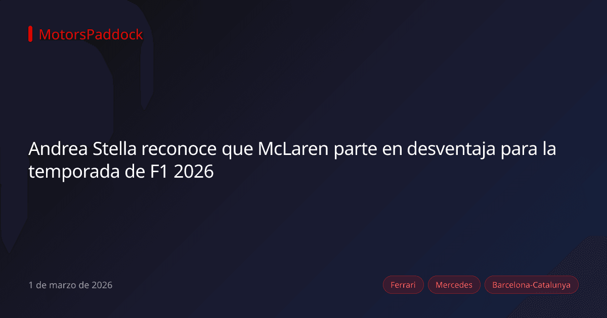 Andrea Stella reconoce que McLaren parte en desventaja para la temporada de F1 2026