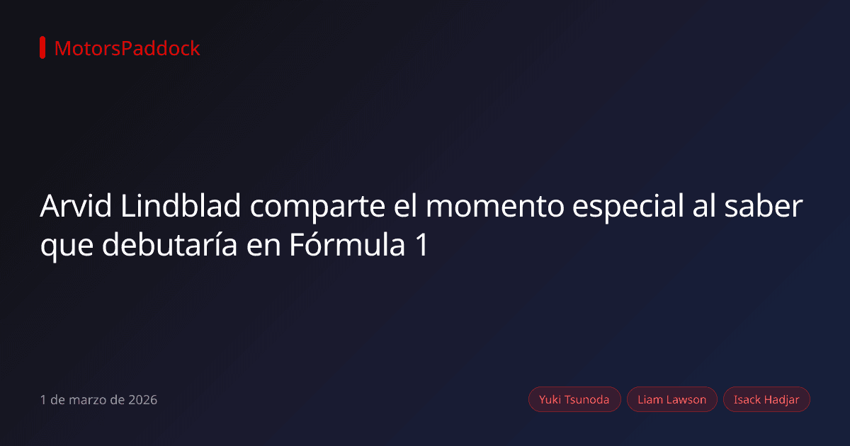 Arvid Lindblad comparte el momento especial al saber que debutaría en Fórmula 1