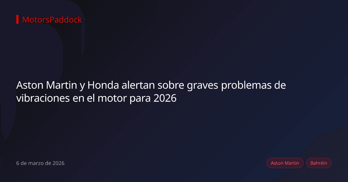 Aston Martin y Honda alertan sobre graves problemas de vibraciones en el motor para 2026