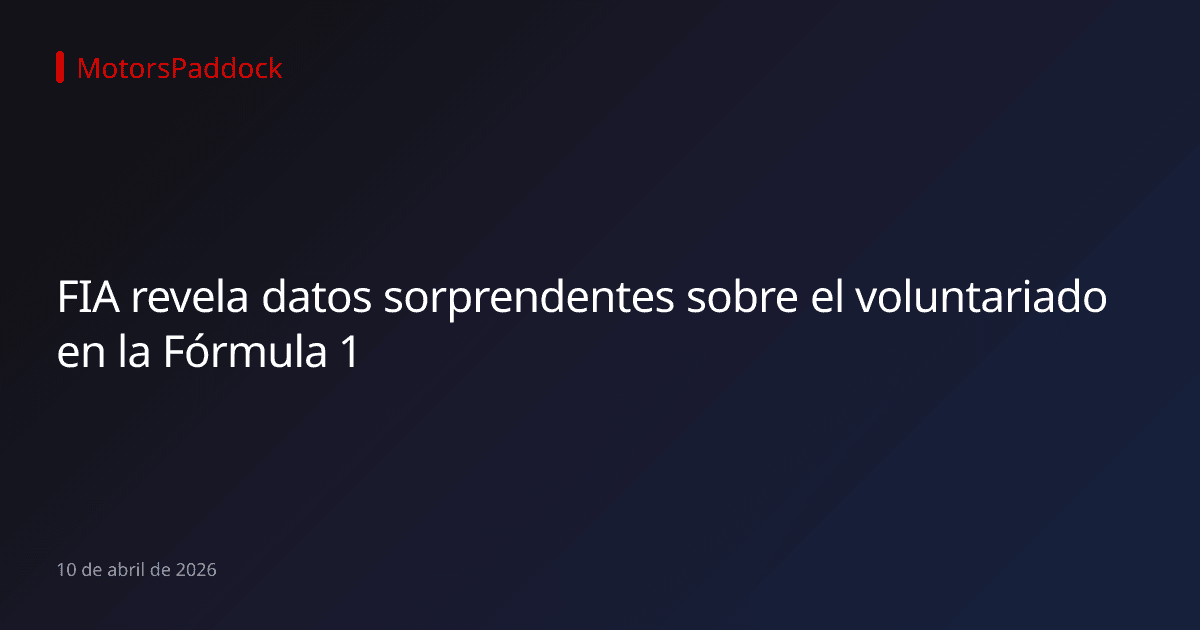 FIA revela datos sorprendentes sobre el voluntariado en la Fórmula 1