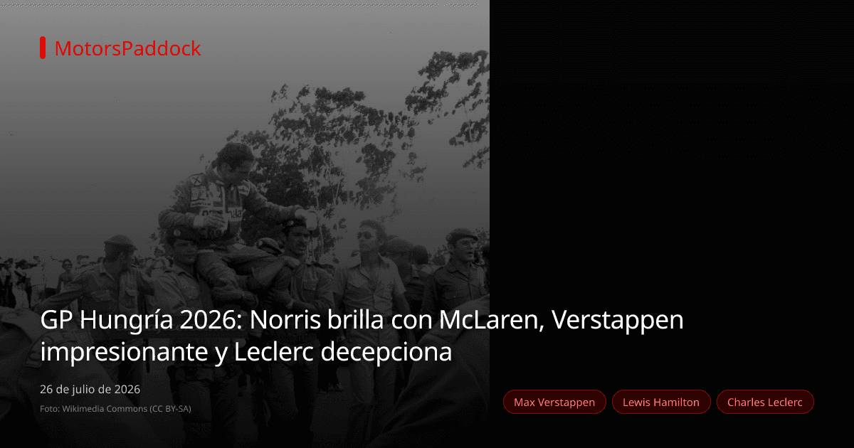GP Hungría 2026: Norris brilla con McLaren, Verstappen impresionante y Leclerc decepciona
