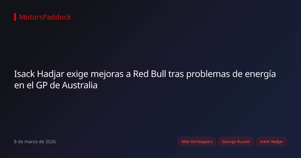 Isack Hadjar exige mejoras a Red Bull tras problemas de energía en el GP de Australia