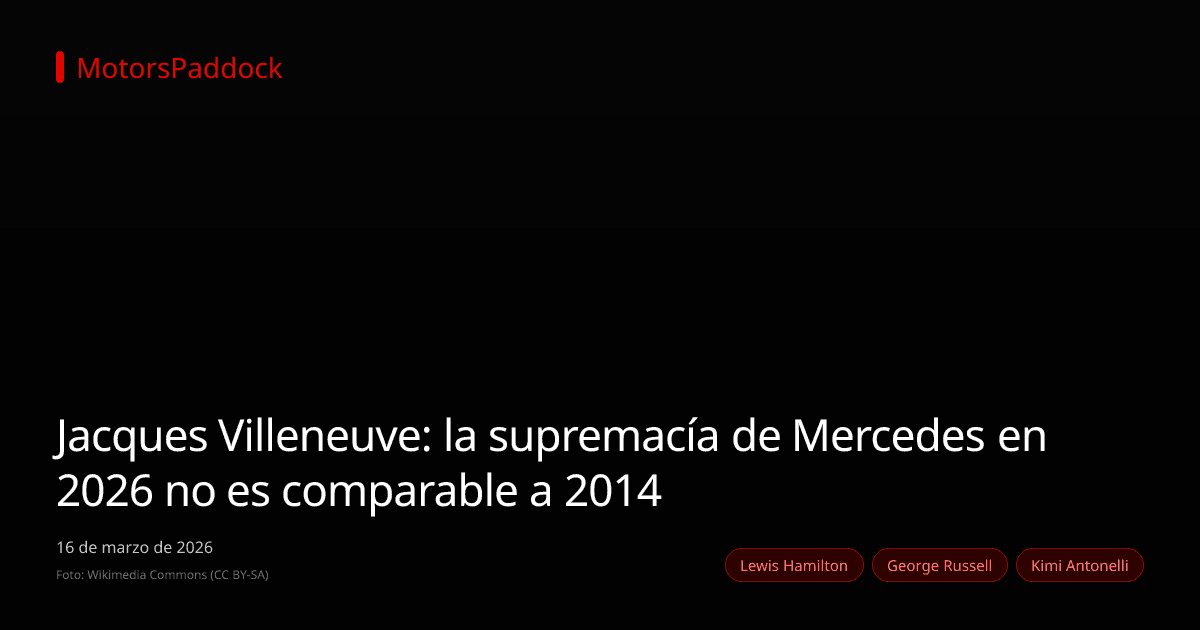 Jacques Villeneuve: la supremacía de Mercedes en 2026 no es comparable a 2014