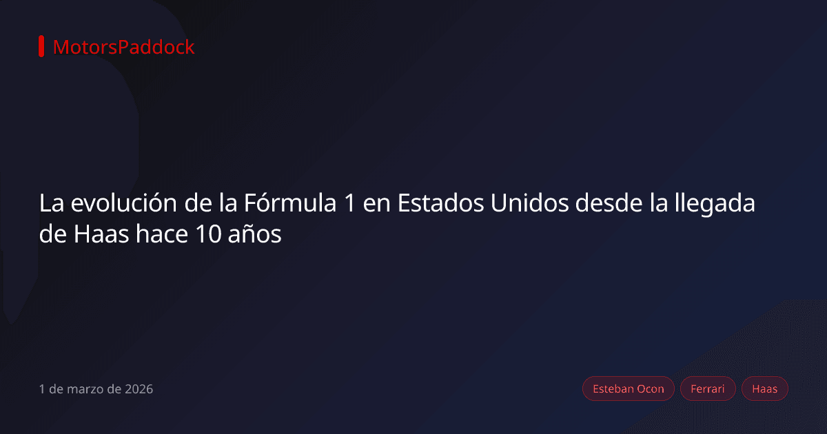 La evolución de la Fórmula 1 en Estados Unidos desde la llegada de Haas hace 10 años