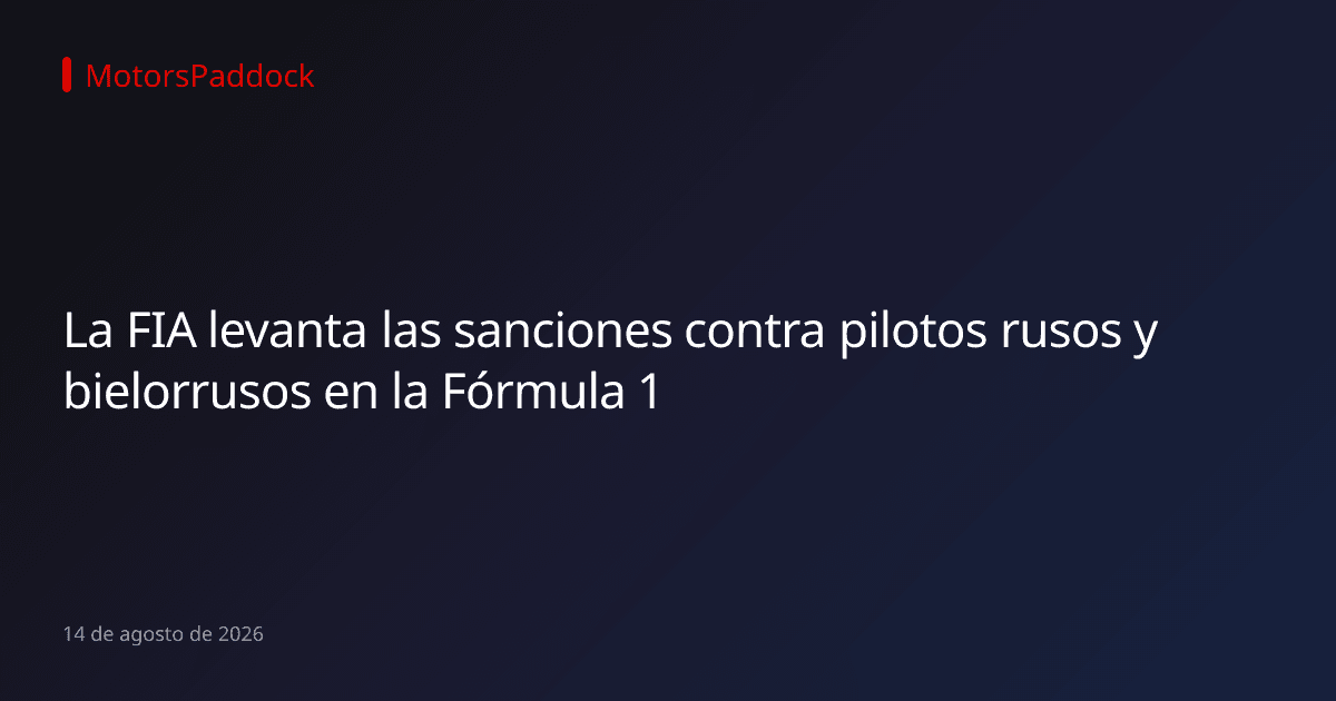 La FIA levanta las sanciones contra pilotos rusos y bielorrusos en la Fórmula 1