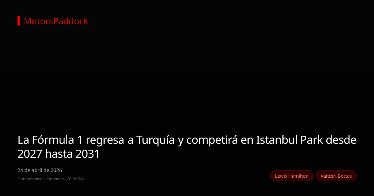 La Fórmula 1 regresa a Turquía y competirá en Istanbul Park desde 2027 hasta 2031