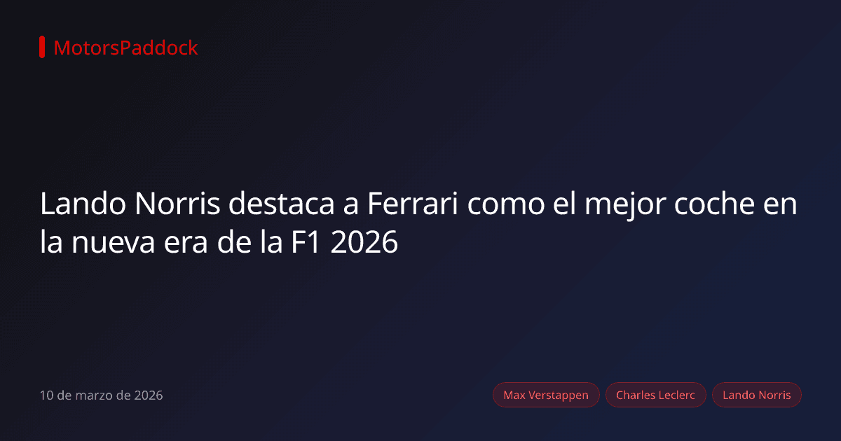 Lando Norris destaca a Ferrari como el mejor coche en la nueva era de la F1 2026