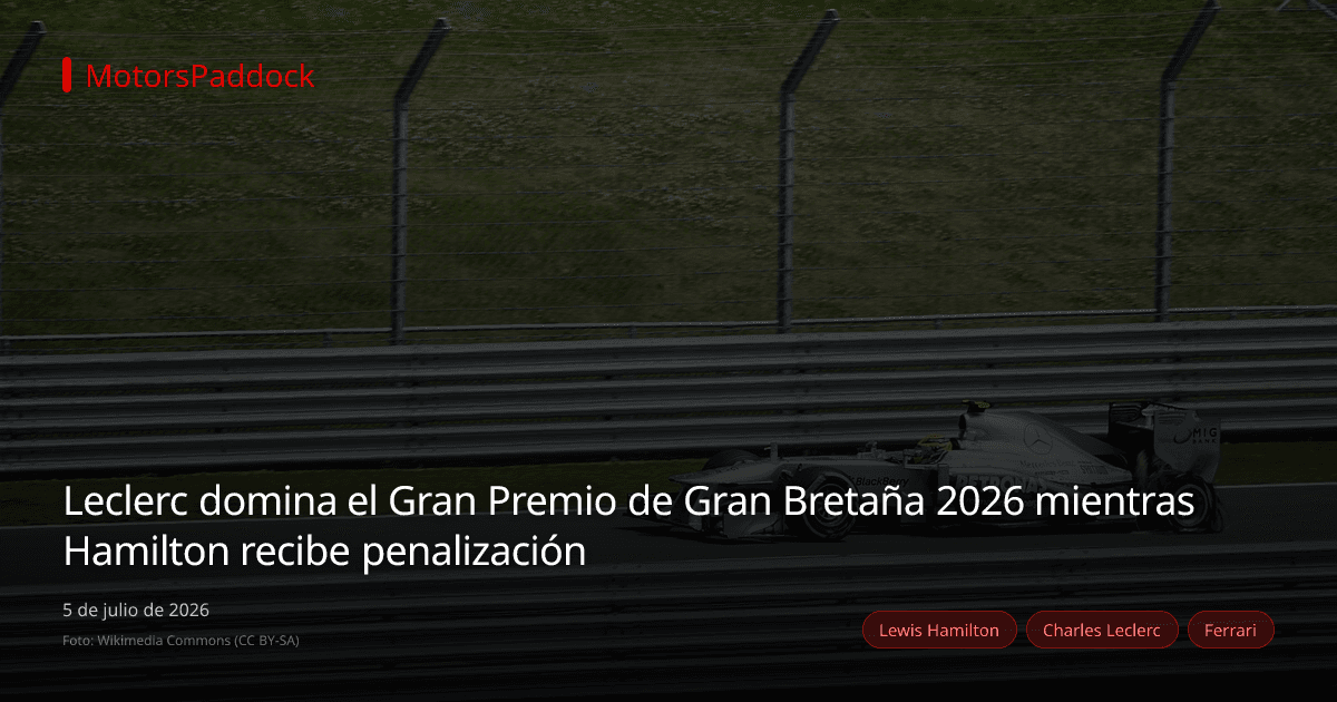 Leclerc domina el Gran Premio de Gran Bretaña 2026 mientras Hamilton recibe penalización