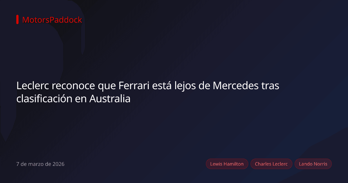 Leclerc reconoce que Ferrari está lejos de Mercedes tras clasificación en Australia