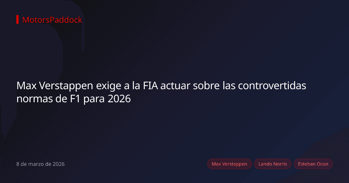 Max Verstappen exige a la FIA actuar sobre las controvertidas normas de F1 para 2026