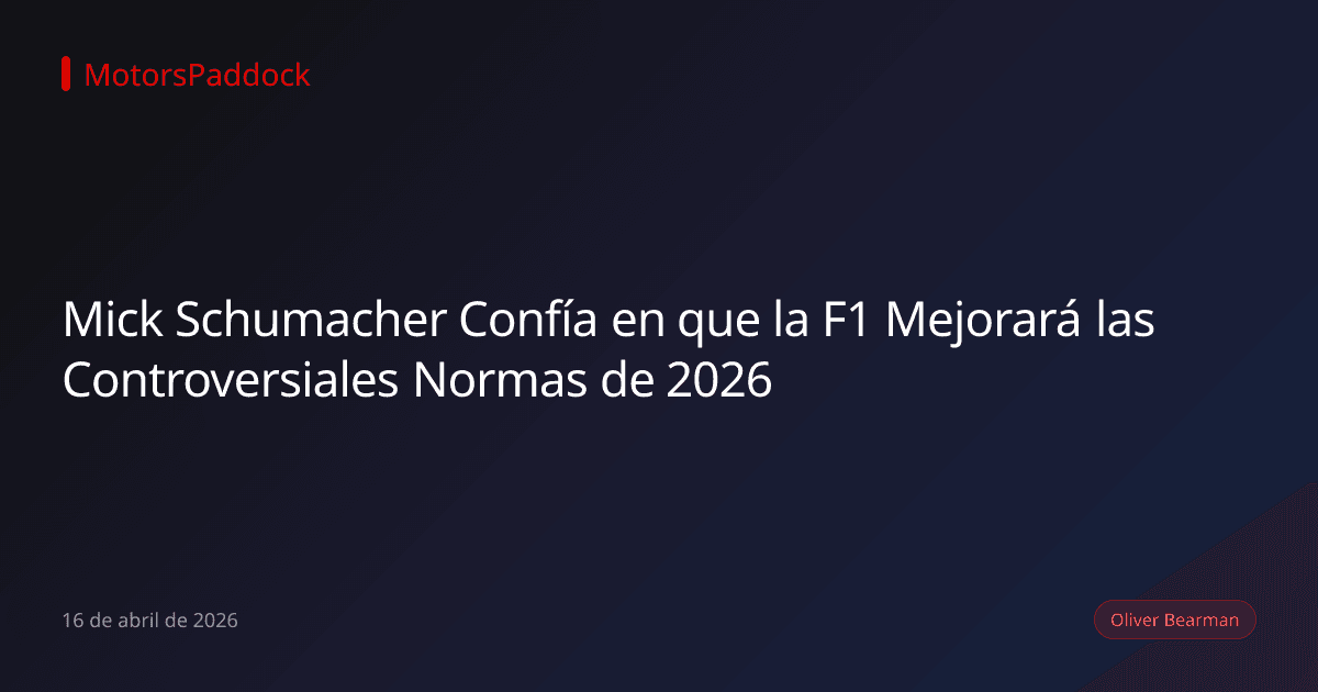 Mick Schumacher Confía en que la F1 Mejorará las Controversiales Normas de 2026