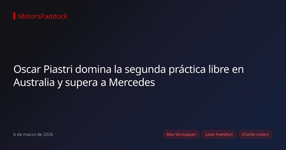 Oscar Piastri domina la segunda práctica libre en Australia y supera a Mercedes