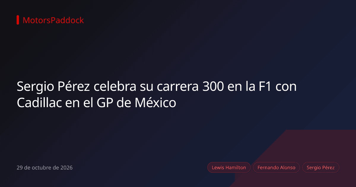 Sergio Pérez celebra su carrera 300 en la F1 con Cadillac en el GP de México