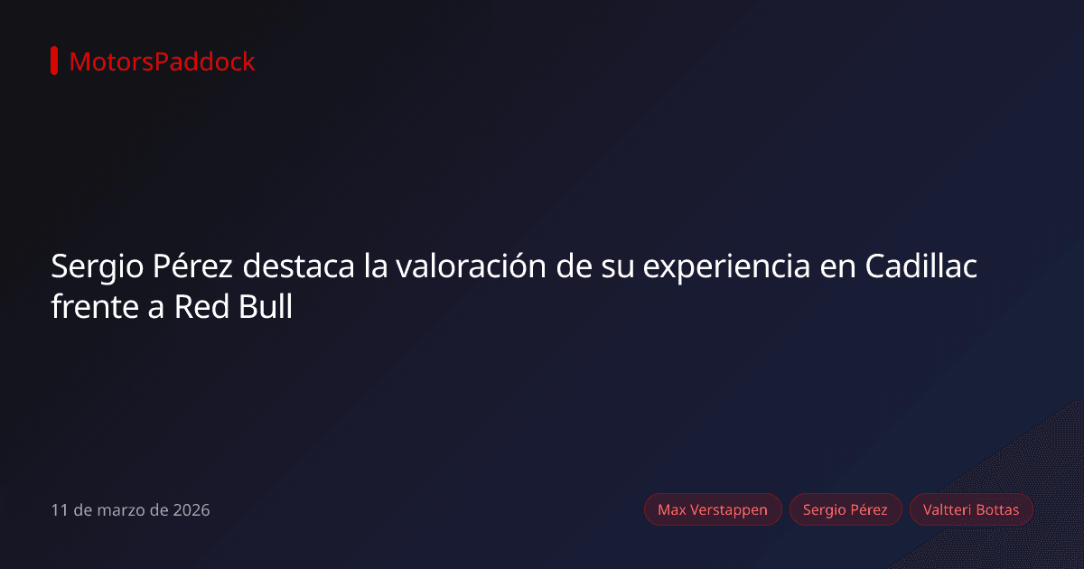 Sergio Pérez destaca la valoración de su experiencia en Cadillac frente a Red Bull