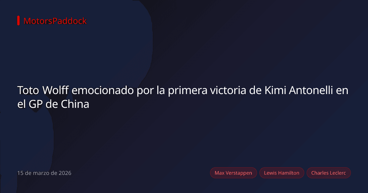 Toto Wolff emocionado por la primera victoria de Kimi Antonelli en el GP de China