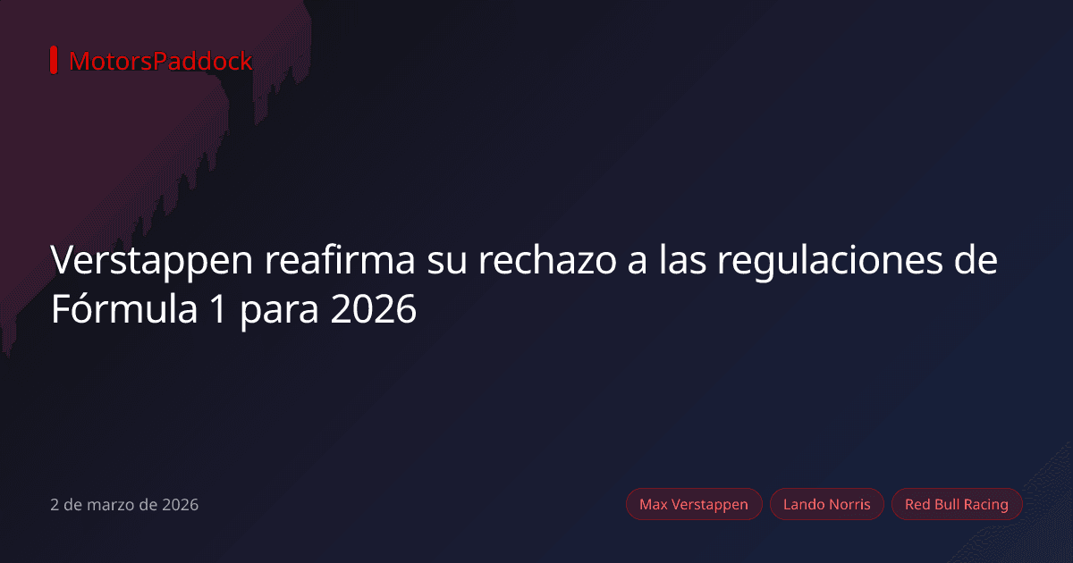 Verstappen reafirma su rechazo a las regulaciones de Fórmula 1 para 2026