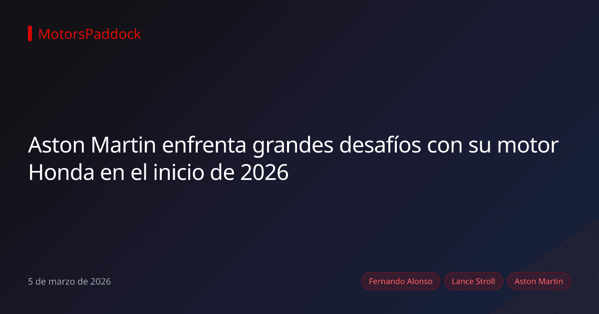 Aston Martin enfrenta grandes desafíos con su motor Honda en el inicio de 2026