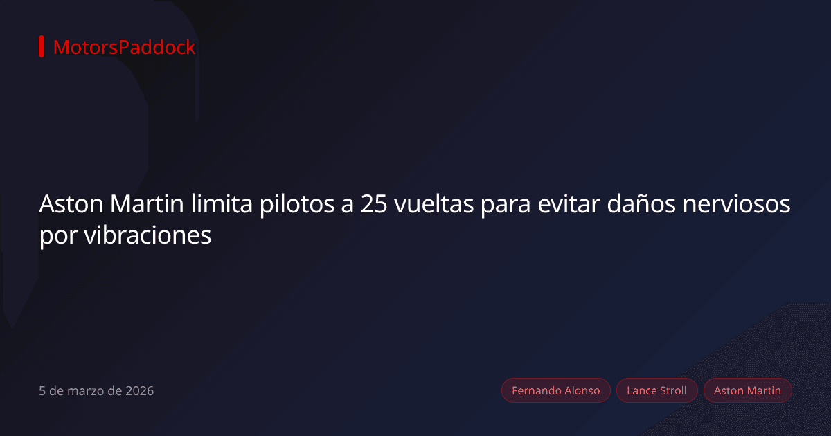 Aston Martin limita pilotos a 25 vueltas para evitar daños nerviosos por vibraciones