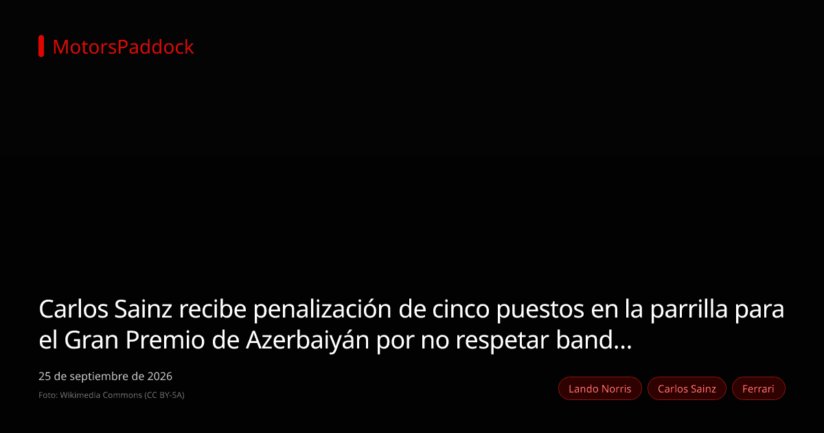 Carlos Sainz recibe penalización de cinco puestos en la parrilla para el Gran Premio de Azerbaiyán por no respetar bandera amarilla