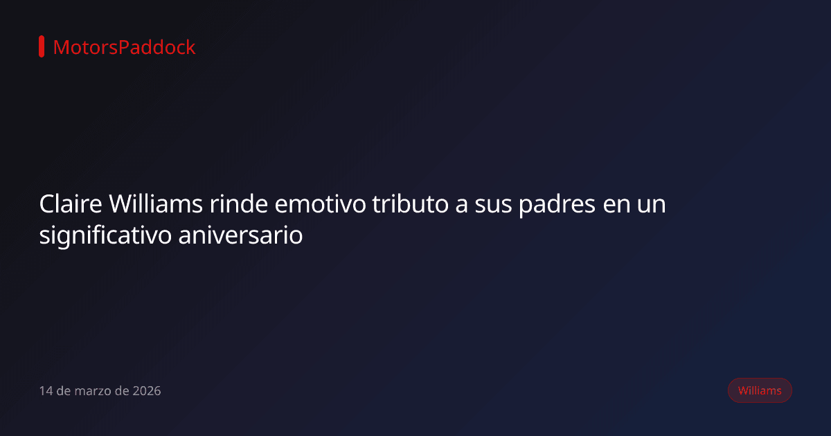 Claire Williams rinde emotivo tributo a sus padres en un significativo aniversario