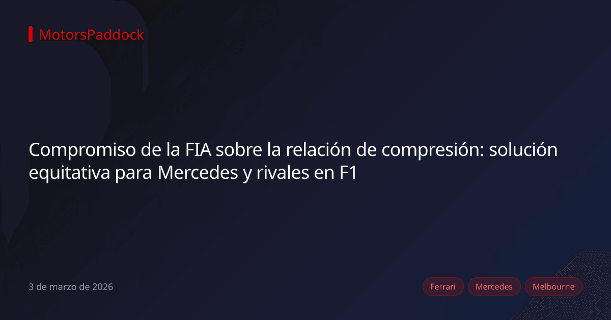 Compromiso de la FIA sobre la relación de compresión: solución equitativa para Mercedes y rivales en F1