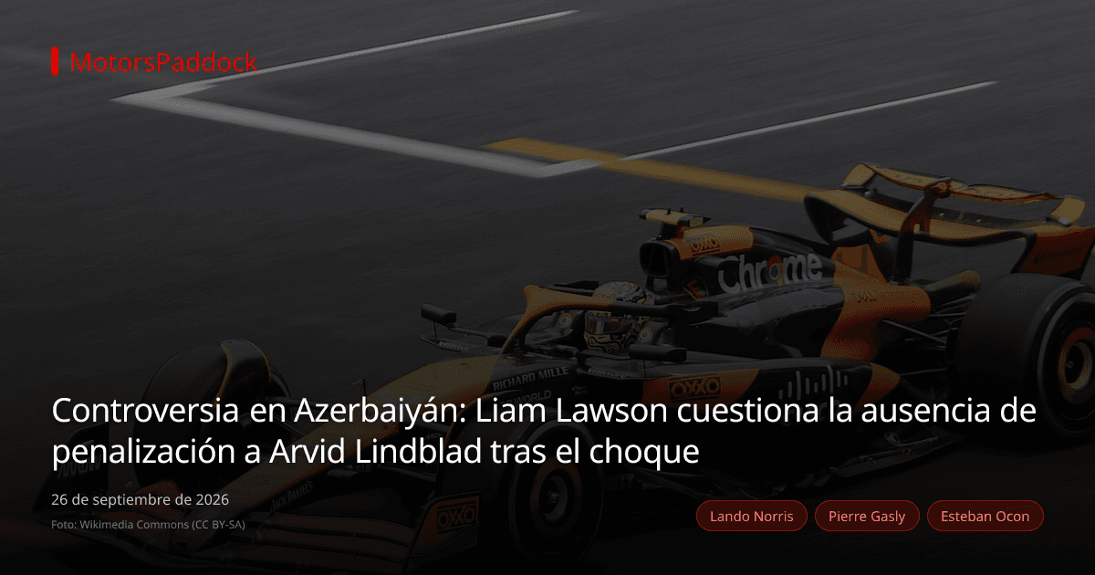 Controversia en Azerbaiyán: Liam Lawson cuestiona la ausencia de penalización a Arvid Lindblad tras el choque