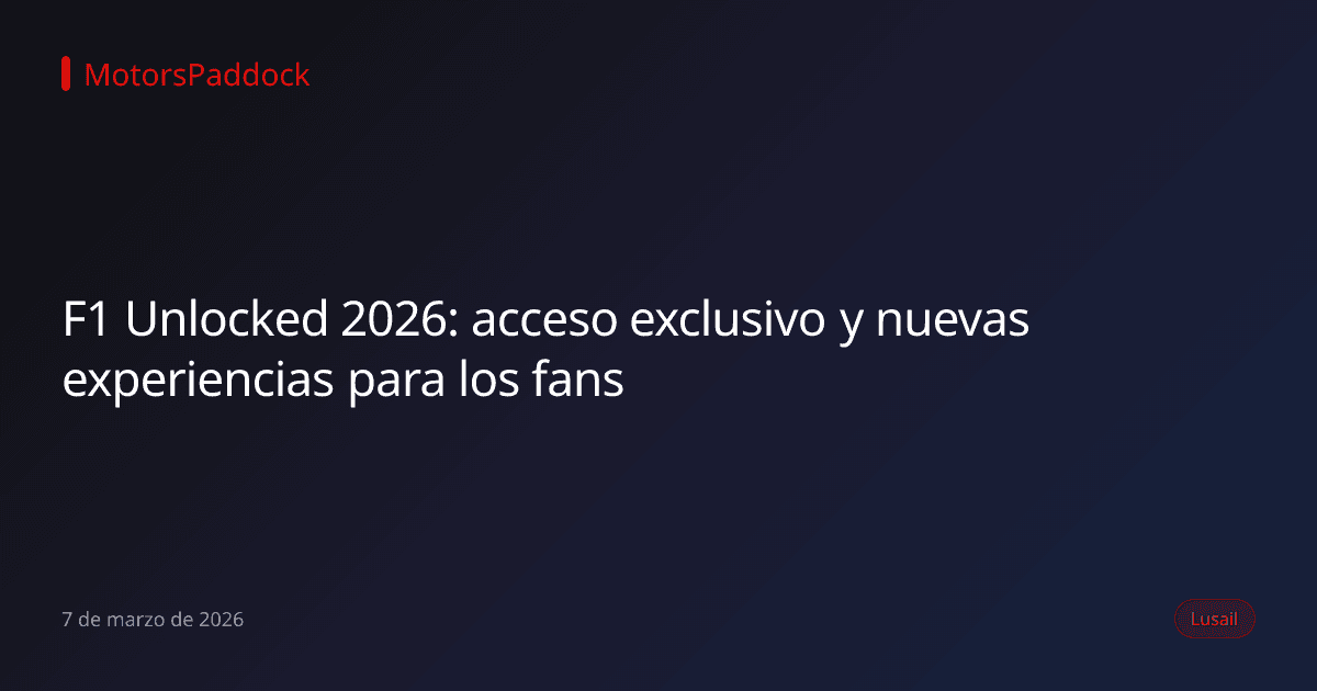 F1 Unlocked 2026: acceso exclusivo y nuevas experiencias para los fans