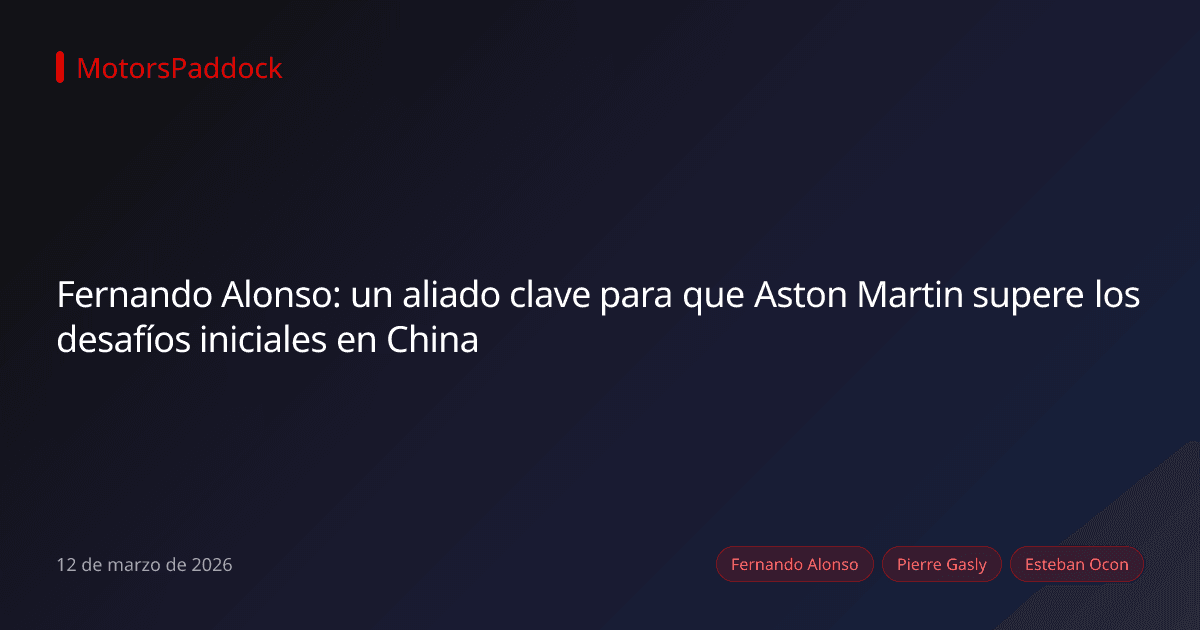 Fernando Alonso: un aliado clave para que Aston Martin supere los desafíos iniciales en China