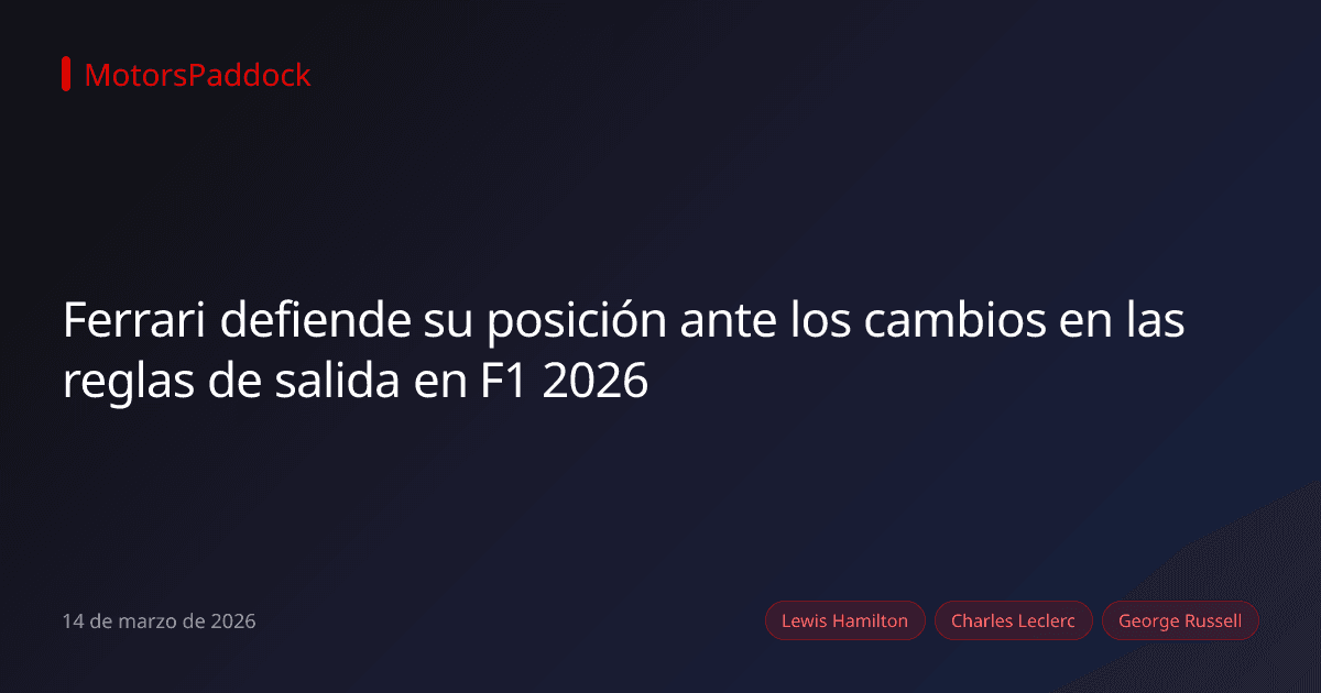 Ferrari defiende su posición ante los cambios en las reglas de salida en F1 2026