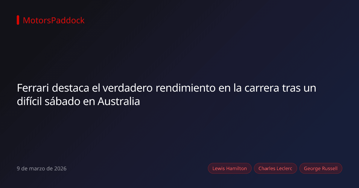 Ferrari destaca el verdadero rendimiento en la carrera tras un difícil sábado en Australia