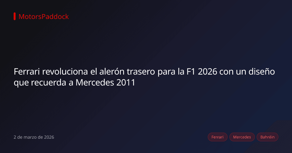 Ferrari revoluciona el alerón trasero para la F1 2026 con un diseño que recuerda a Mercedes 2011