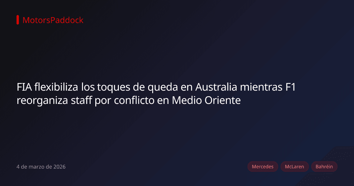 FIA flexibiliza los toques de queda en Australia mientras F1 reorganiza staff por conflicto en Medio Oriente
