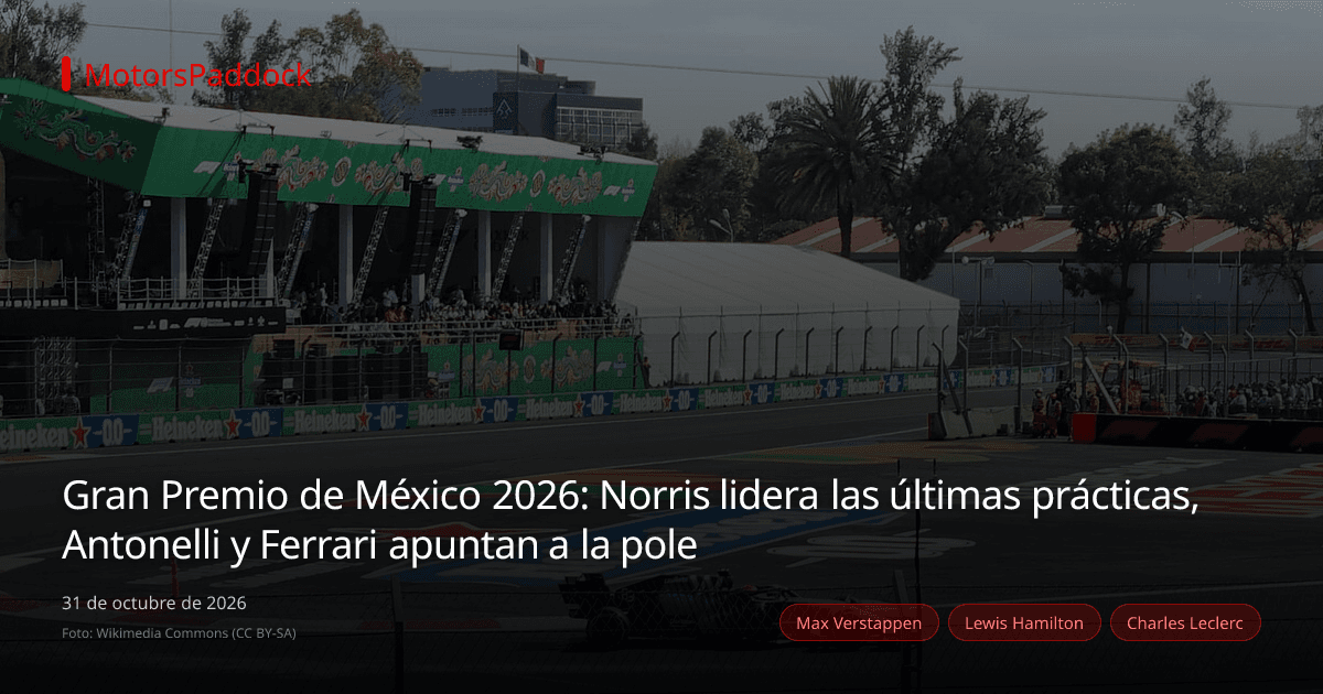 Gran Premio de México 2026: Norris lidera las últimas prácticas, Antonelli y Ferrari apuntan a la pole