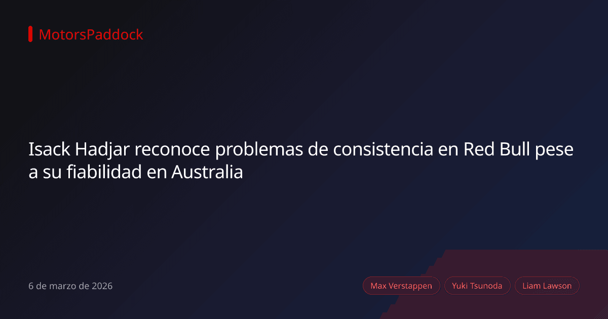 Isack Hadjar reconoce problemas de consistencia en Red Bull pese a su fiabilidad en Australia