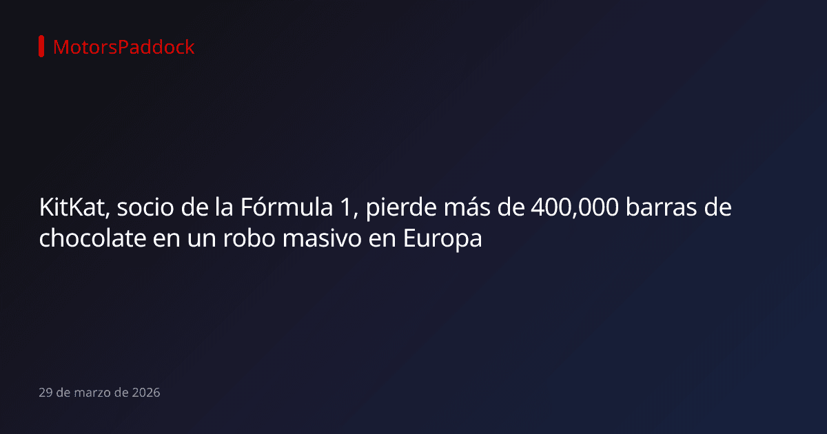 KitKat, socio de la Fórmula 1, pierde más de 400,000 barras de chocolate en un robo masivo en Europa