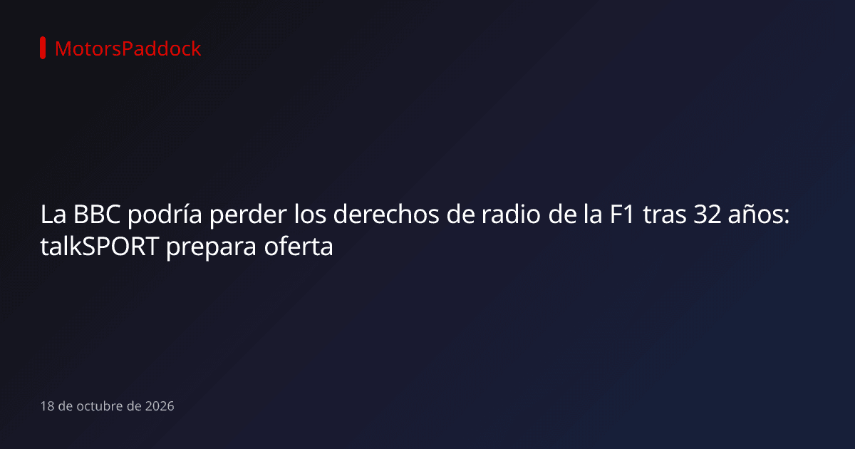 La BBC podría perder los derechos de radio de la F1 tras 32 años: talkSPORT prepara oferta