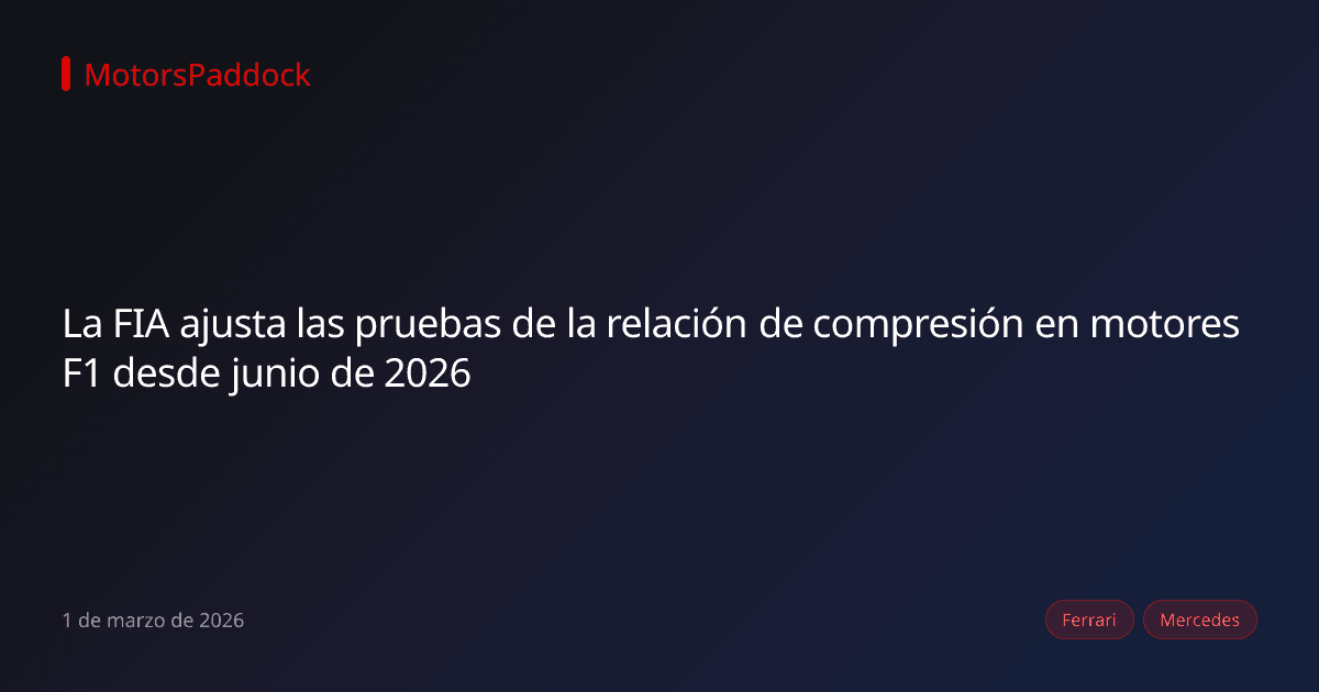 La FIA ajusta las pruebas de la relación de compresión en motores F1 desde junio de 2026