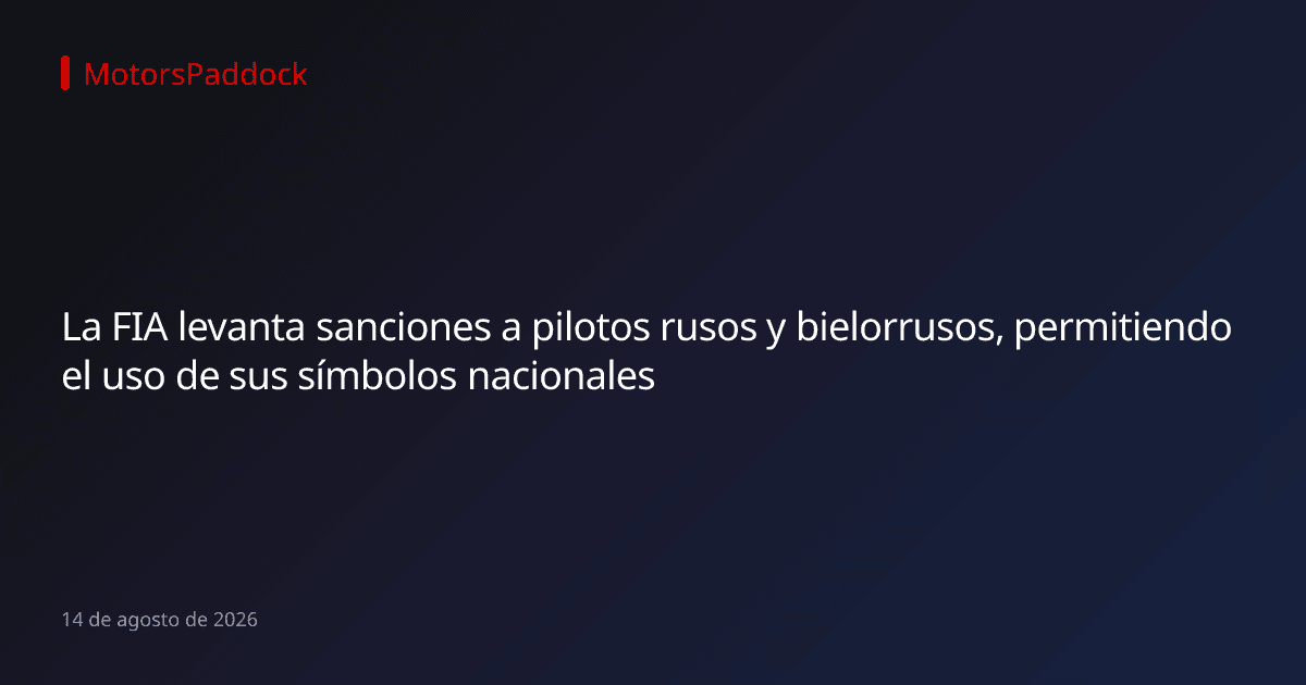 La FIA levanta sanciones a pilotos rusos y bielorrusos, permitiendo el uso de sus símbolos nacionales