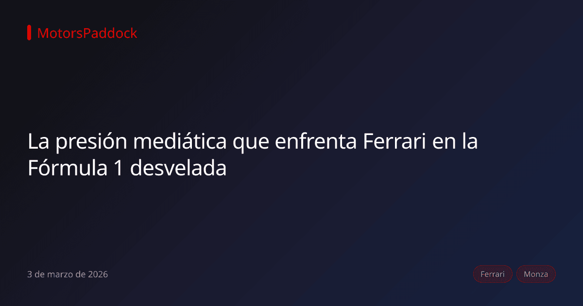 La presión mediática que enfrenta Ferrari en la Fórmula 1 desvelada