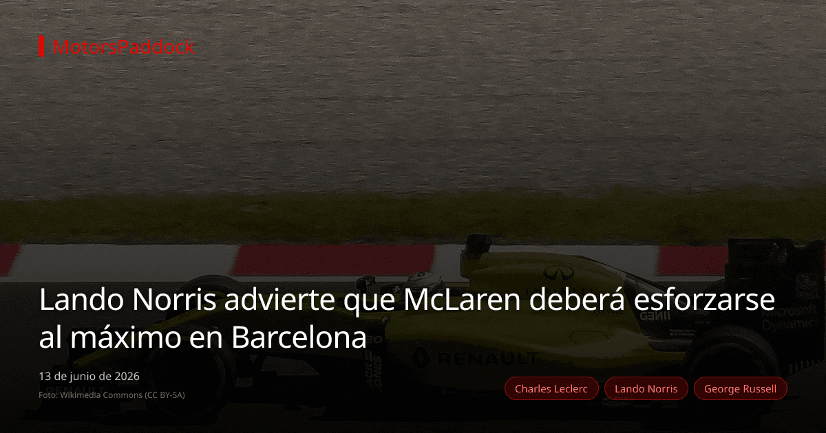 Lando Norris advierte que McLaren deberá esforzarse al máximo en Barcelona