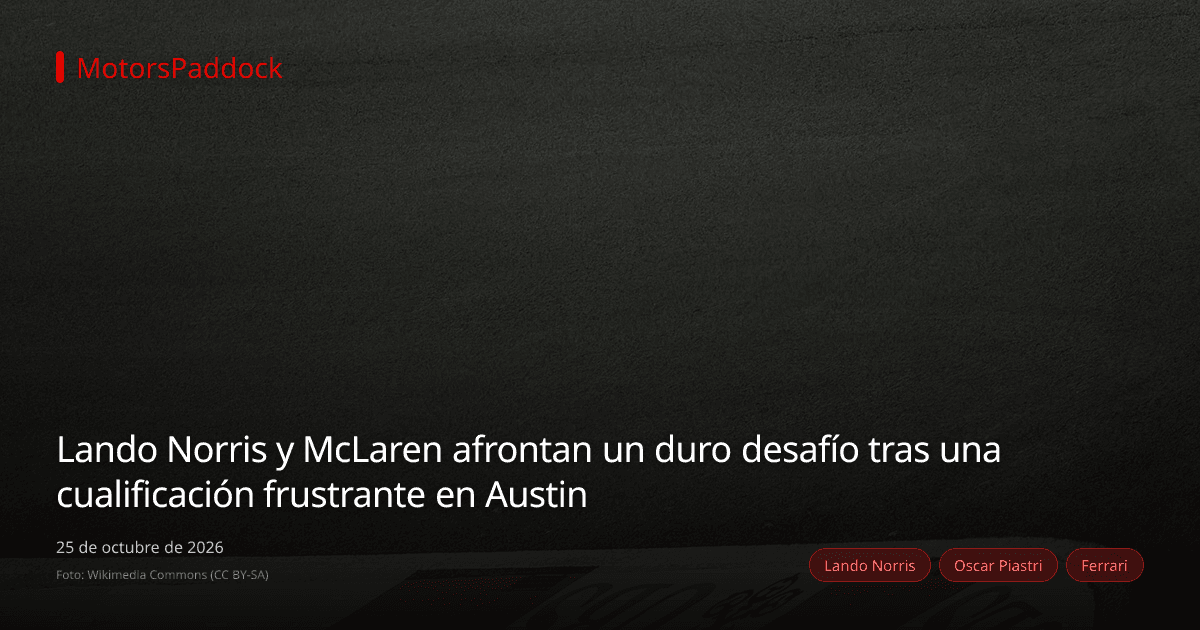Lando Norris y McLaren afrontan un duro desafío tras una cualificación frustrante en Austin