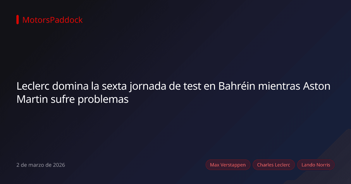 Leclerc domina la sexta jornada de test en Bahréin mientras Aston Martin sufre problemas