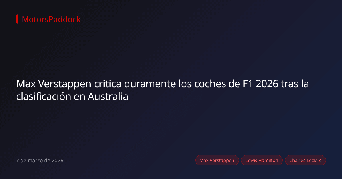 Max Verstappen critica duramente los coches de F1 2026 tras la clasificación en Australia