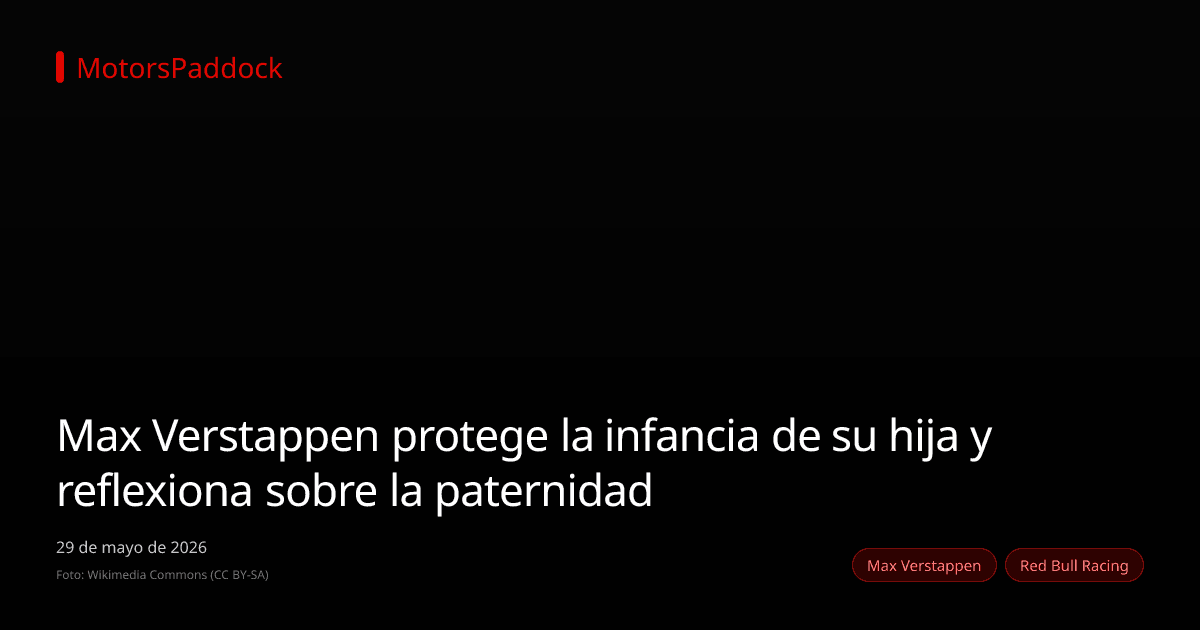 Max Verstappen protege la infancia de su hija y reflexiona sobre la paternidad