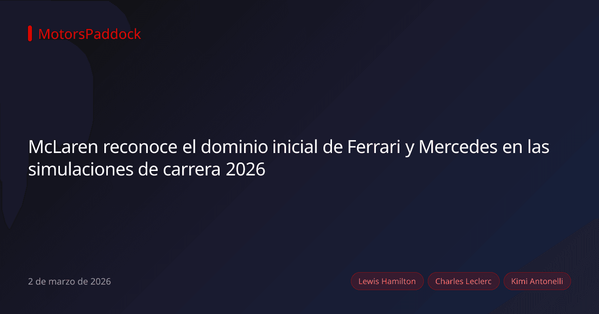 McLaren reconoce el dominio inicial de Ferrari y Mercedes en las simulaciones de carrera 2026