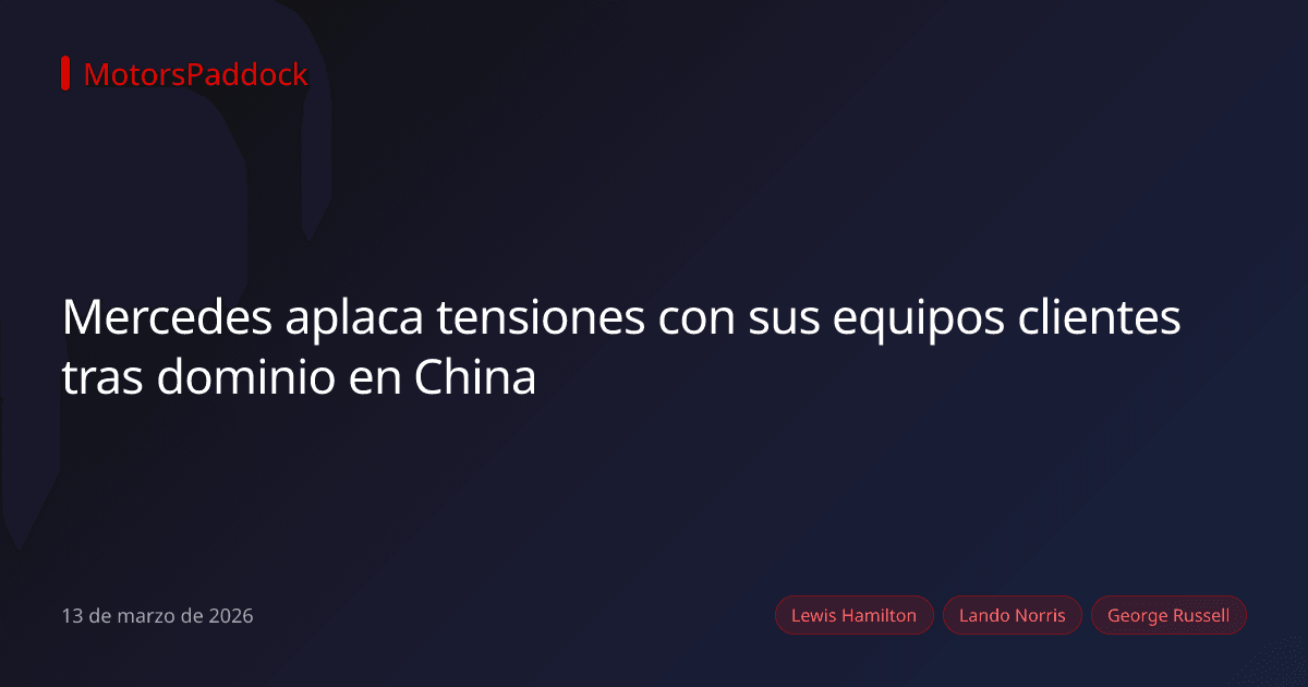 Mercedes aplaca tensiones con sus equipos clientes tras dominio en China