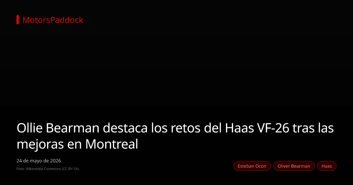 Ollie Bearman destaca los retos del Haas VF-26 tras las mejoras en Montreal