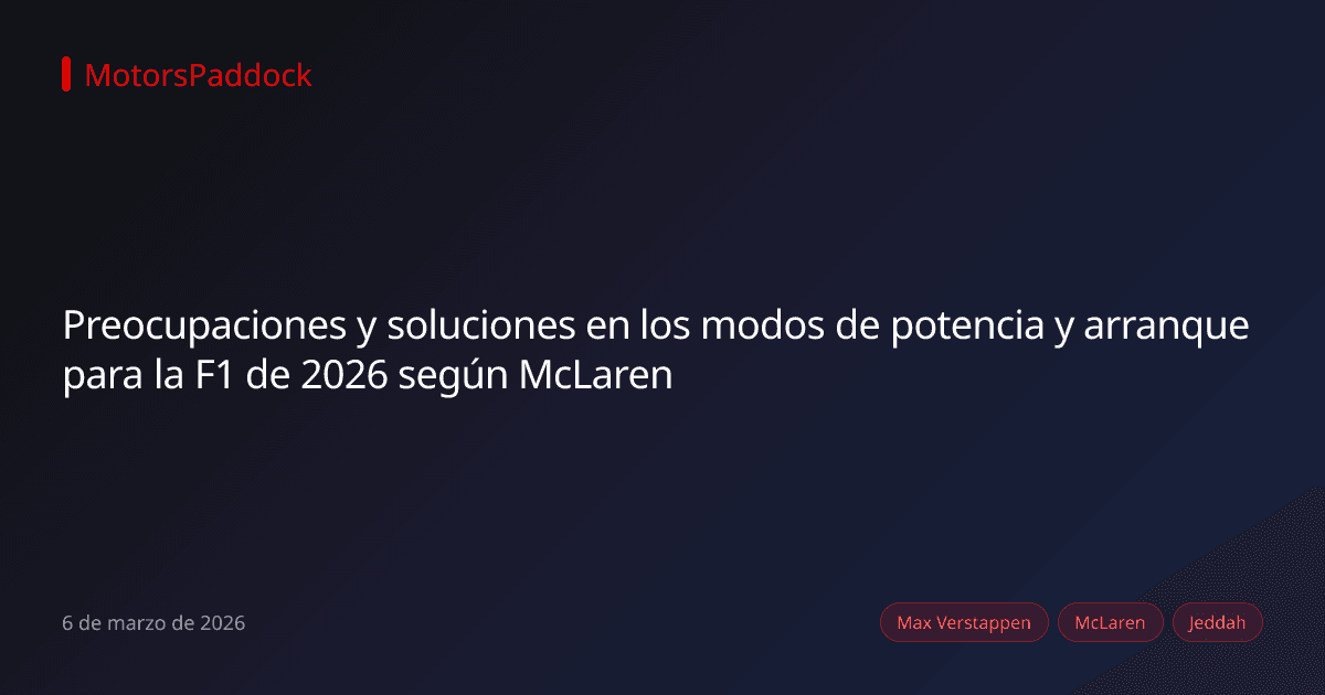 Preocupaciones y soluciones en los modos de potencia y arranque para la F1 de 2026 según McLaren