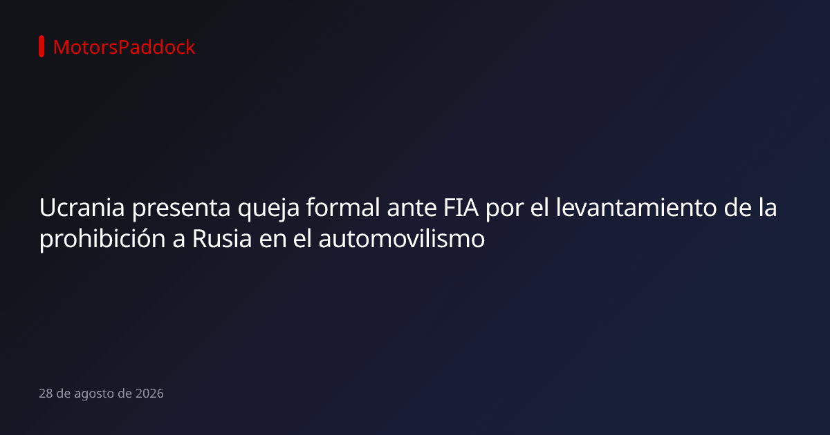 Ucrania presenta queja formal ante FIA por el levantamiento de la prohibición a Rusia en el automovilismo