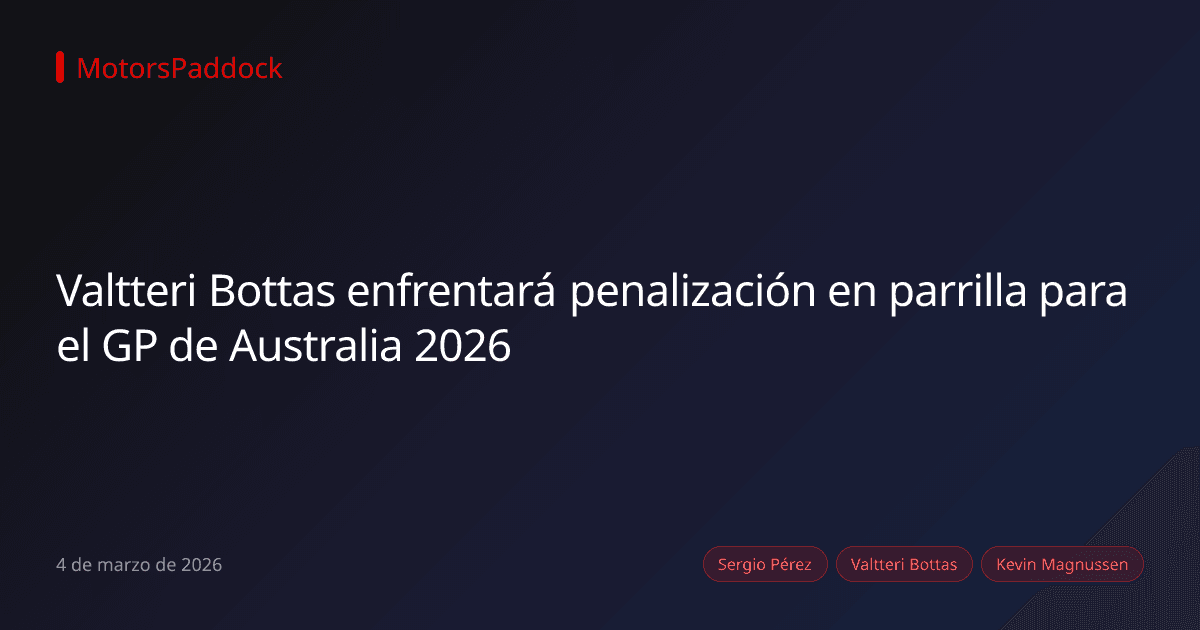 Valtteri Bottas enfrentará penalización en parrilla para el GP de Australia 2026